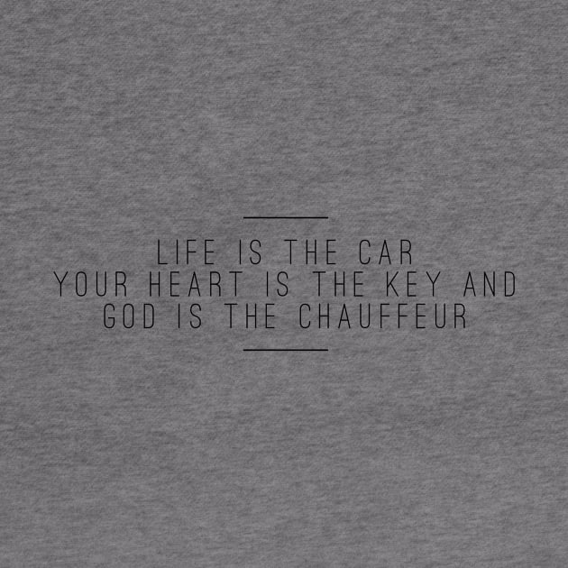 life is the car your heart is the key and God is the chauffeur by GMAT